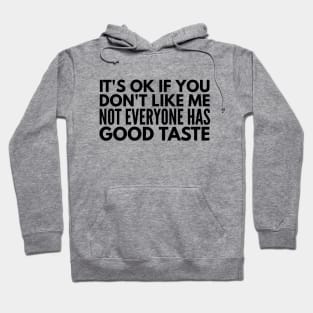 It's Ok If You Don't Like Me Not Everyone Has Good Taste - Funny Sayings Hoodie